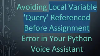 Avoiding Local Variable Query Referenced Before Assignment Error in Your Python Voice Assistant