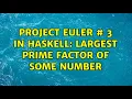 Project Euler 3 in Haskell largest prime factor of some number