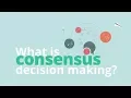 What is Consensus Decision Making