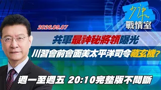 【#完整版不間斷】共軍「最神秘將領」曝光　川習會前會面美太平洋司令藏玄機？ #少康戰情室 20260907