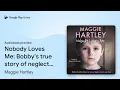 Nobody Loves Me Bobby s true story of neglect by Maggie Hartley book