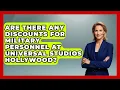 Are There Any Discounts For Military Personnel At Universal Studios Hollywood