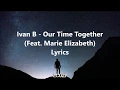 Download Lagu Ivan B - Our Time Together Feat  Marie Elizabeth Lyrics