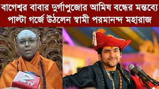বাগেশ্বর বাবার দুর্গাপুজোর আমিষ বন্ধের মন্তব্যে পাল্টা গর্জে উঠলেন স্বামী পরমানন্দ মহারাজ