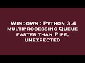 Windows Python 3 4 multiprocessing Queue faster than Pipe unexpected