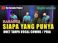 Download Lagu SIAPA YANG PUNYA KARAOKE DUET TANPA VOCAL COWOK/PRIA VERSI KOPLO