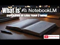 What is NOTEBOOKLM Notebook LM Simplified and Explained in Less than 3 minutes