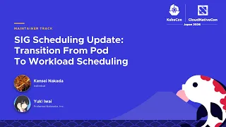 SIG Scheduling Update Transition From Pod To Workload Scheduling - Kensei Nakada Yuki Iwai