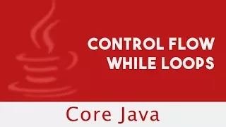 CoreJava Control Flow While Loops Lecture 25