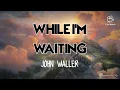 Download Lagu WHILE I'M WAITING | John Waller | Lyric Video