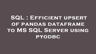 SQL Efficient upsert of pandas dataframe to MS SQL Server using pyodbc