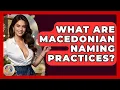 What Are Macedonian Naming Practices - TalkingSoutheastEurope