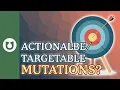 Turning Genetic Results Into Treatment Options Actionable Targetable Mutations
