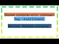 Docker container error unknown flag -build closed