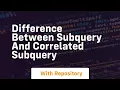 difference between subquery and correlated subquery
