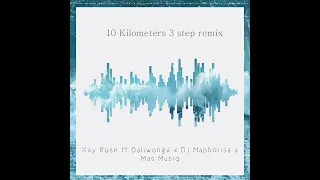 10 kilometers 3 step remix daliwonga x mas musiq x dj maphorisa by kay rose