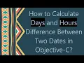 How to Calculate Days and Hours Difference Between Two Dates in Objective-C