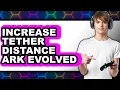 How to Increase Tether Distance Ark Evolved full Guide