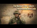 The Navajo Code Talkers - The Unbreakable Code