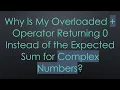 Why Is My Overloaded Operator Returning 0 Instead of the Expected Sum for Complex Numbers