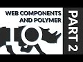 Web Components and Polymer - Part 2