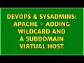 DevOps SysAdmins Apache - Adding Wildcard and a subdomain virtual host 2 Solutions