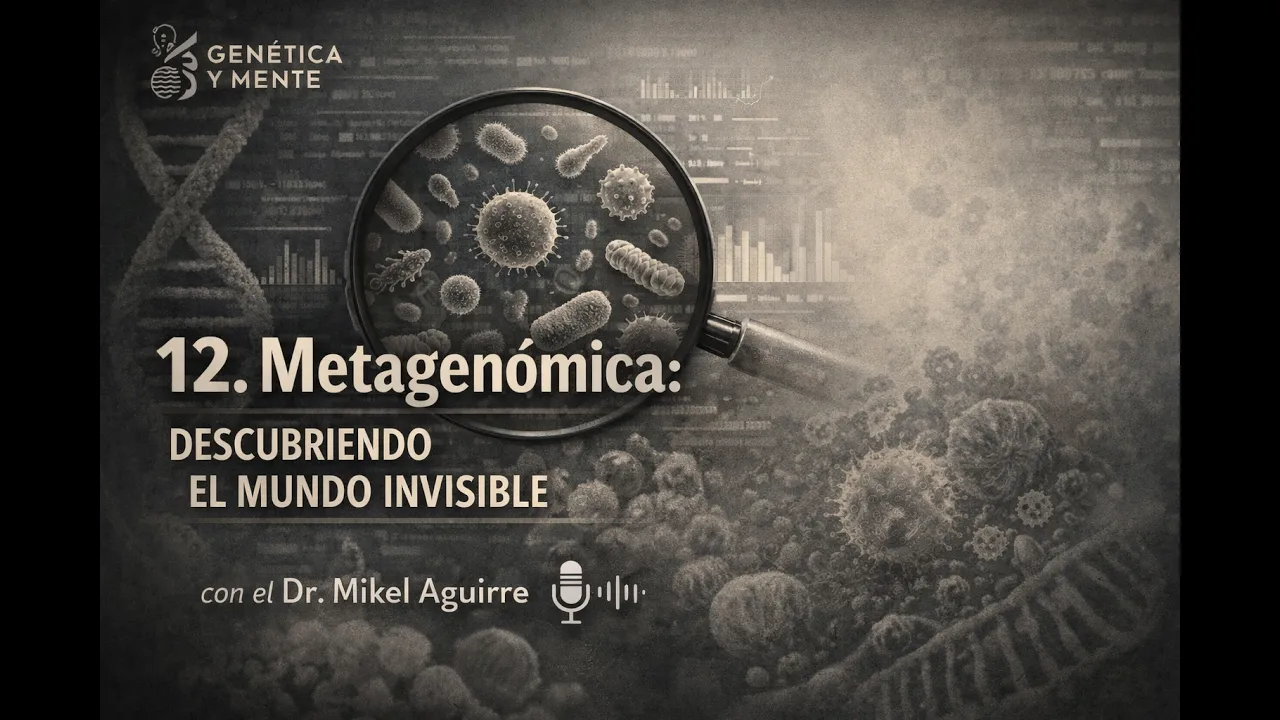 GENÉTICA Y MENTE. 12. Metagenómica: DESCUBRIENDO EL MUNDO INVISIBLE con el Dr. Mikel Aguirre