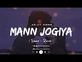 Mann Jogiya (Slowed + Reverb) | Arijit Singh, Ishita Vishwakarma | Pyaar Hai Toh Hai