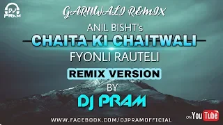 chaita ki chaitwali ii fyoli rauteli remix version by dj pram ii anil bisht ii garhwali remix