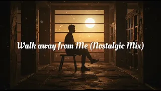 walk away from me nostalgic mix