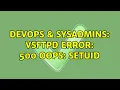 DevOps SysAdmins vsftpd error 500 OOPS setuid