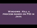 Windows Kill a process based on PID in Java
