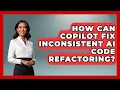 How Can Copilot Fix Inconsistent AI Code Refactoring - Learning To Code With AI