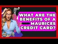 What Are The Benefits Of A Maurices Credit Card - Crazy About Credit Cards