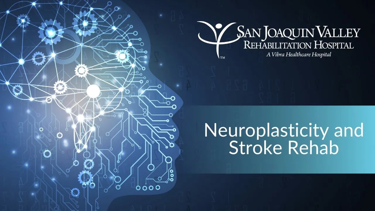 Neuroplasticity & Stroke Rehab | San Joaquin Valley Rehabilitation Hospital