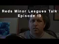 Reds Minor Leagues Talk - Episode 19