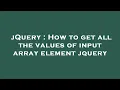 jQuery How to get all the values of input array element jquery