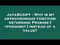 JavaScript Why is my asynchronous function returning Promise pending instead of a value