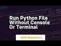 Run python file without console or terminal