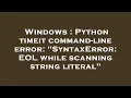 Windows Python timeit command-line error SyntaxError EOL while scanning string literal
