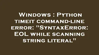 Windows Python timeit command-line error SyntaxError EOL while scanning string literal