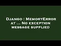 Django MemoryError at No exception message supplied