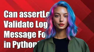 Can assertLogs Validate Log Message Format in Python A Complete Guide