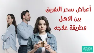 ما هي علامات سحر التفريق بين الأهل الأعراض الواضحة 
