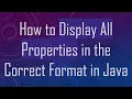 How to Display All Properties in the Correct Format in Java