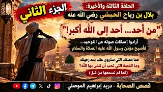 الحلقة 3 - 2: بلال بن رباح الحبشي رضي الله عنه أرادوا إسكات صوته عن التوحيد فأصبح مؤذن الرسول
