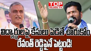 హరీష్ రావు హాట్ కామెంట్స్.. విద్యార్థులపై కేసులు పెడితే ఊరుకోం, రేవంత్ రెడ్డిపైనే పెట్టండి!