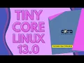 Tiny Core Linux 13 0 Consistently Size Does Matter 163 MB CorePlus 21 MB TinyCore 16 MB Core
