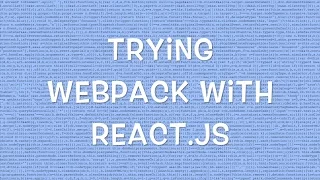 Trying webpack with React js
