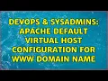 DevOps SysAdmins apache default virtual host configuration for www domain name 2 Solutions